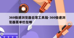 360极速浏览器日常工具箱-360极速浏览器菜单栏在哪