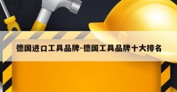 德国进口工具品牌-德国工具品牌十大排名