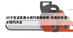25个生活实用小技巧有哪些呢-实用的生活小技巧大全