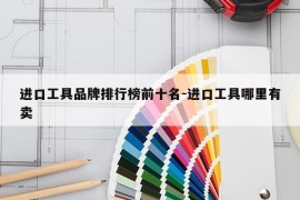 进口工具品牌排行榜前十名-进口工具哪里有卖