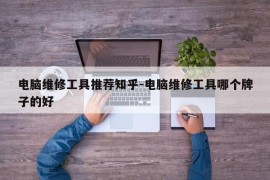 电脑维修工具推荐知乎-电脑维修工具哪个牌子的好