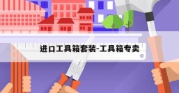 进口工具箱套装-工具箱专卖