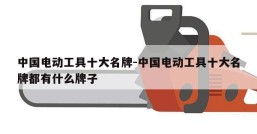 中国电动工具十大名牌-中国电动工具十大名牌都有什么牌子