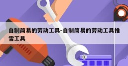 自制简易的劳动工具-自制简易的劳动工具推雪工具