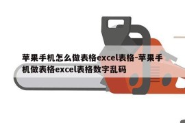 苹果手机怎么做表格excel表格-苹果手机做表格excel表格数字乱码