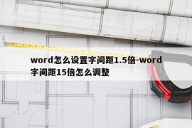 word怎么设置字间距1.5倍-word字间距15倍怎么调整