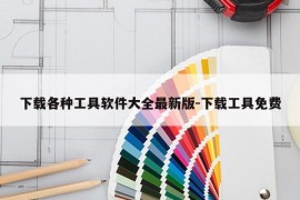下载各种工具软件大全最新版-下载工具免费