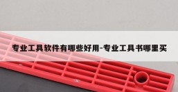 专业工具软件有哪些好用-专业工具书哪里买