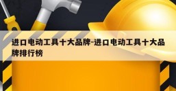 进口电动工具十大品牌-进口电动工具十大品牌排行榜