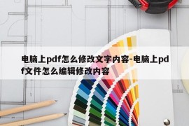 电脑上pdf怎么修改文字内容-电脑上pdf文件怎么编辑修改内容