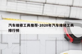 汽车维修工具推荐-2020年汽车维修工具排行榜