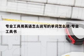 专业工具用英语怎么说写的单词怎么读-专业工具书