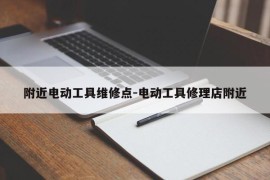 附近电动工具维修点-电动工具修理店附近