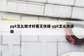 ppt怎么做才好看又快捷-ppt怎么快速做