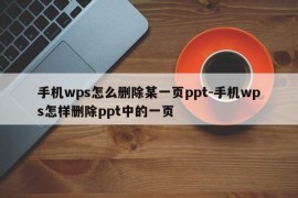 手机wps怎么删除某一页ppt-手机wps怎样删除ppt中的一页