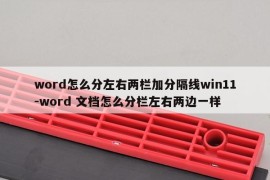 word怎么分左右两栏加分隔线win11-word 文档怎么分栏左右两边一样