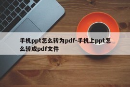 手机ppt怎么转为pdf-手机上ppt怎么转成pdf文件