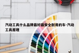 汽动工具什么品牌最好最安全耐用的车-汽动工具原理