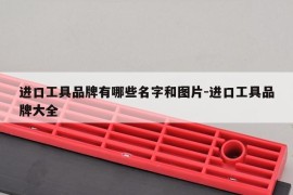 进口工具品牌有哪些名字和图片-进口工具品牌大全