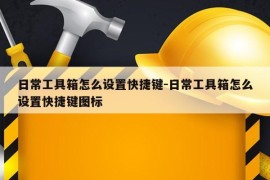 日常工具箱怎么设置快捷键-日常工具箱怎么设置快捷键图标
