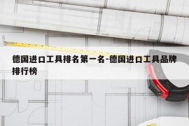 德国进口工具排名第一名-德国进口工具品牌排行榜