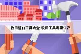 牧田进口工具大全-牧田工具哪里生产