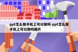 ppt怎么做手机上可以做吗-ppt怎么做手机上可以做吗图片
