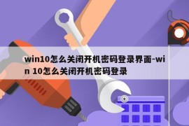 win10怎么关闭开机密码登录界面-win 10怎么关闭开机密码登录