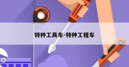 特种工具车-特种工程车