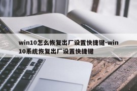 win10怎么恢复出厂设置快捷键-win10系统恢复出厂设置快捷键