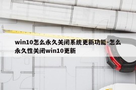 win10怎么永久关闭系统更新功能-怎么永久性关闭win10更新