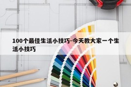 100个最佳生活小技巧-今天教大家一个生活小技巧