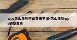 wps怎么清除空白页删不掉-怎么清除wps的空白页