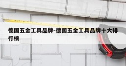 德国五金工具品牌-德国五金工具品牌十大排行榜