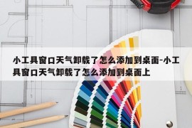小工具窗口天气卸载了怎么添加到桌面-小工具窗口天气卸载了怎么添加到桌面上