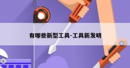 有哪些新型工具-工具新发明