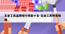 五金工具品牌排行榜前十名-五金工具种类明细