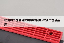欧洲的工艺品种类有哪些图片-欧洲工艺品品牌