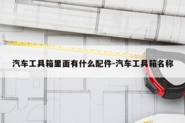 汽车工具箱里面有什么配件-汽车工具箱名称