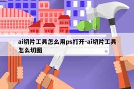 ai切片工具怎么用ps打开-ai切片工具怎么切图