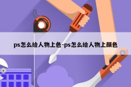 ps怎么给人物上色-ps怎么给人物上颜色