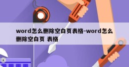word怎么删除空白页表格-word怎么删除空白页 表格