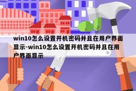 win10怎么设置开机密码并且在用户界面显示-win10怎么设置开机密码并且在用户界面显示