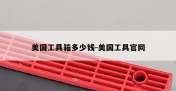 美国工具箱多少钱-美国工具官网