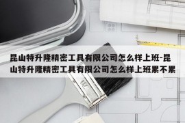昆山特升隆精密工具有限公司怎么样上班-昆山特升隆精密工具有限公司怎么样上班累不累