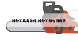 特种工具备条件-特种工都包括哪些