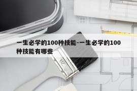 一生必学的100种技能-一生必学的100种技能有哪些
