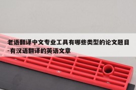 老语翻译中文专业工具有哪些类型的论文题目-有汉语翻译的英语文章