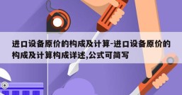 进口设备原价的构成及计算-进口设备原价的构成及计算构成详述,公式可简写