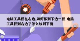 电脑工具栏在右边,如何移到下边一栏-电脑工具栏到右边了怎么放到下面